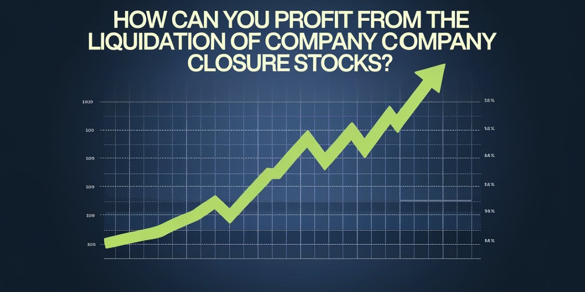 How Can You Profit from the Liquidation of Company Closure Stocks